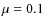 $\mu=0.1$