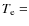 $T_{\rm e}=$