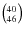$\left(^{40}_{46}\right)$