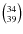 $\left(^{34}_{39}\right)$