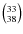 $\left(^{33}_{38}\right)$