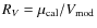 $R_{V} = {\mu_{\rm cal}}/{V_{\rm mod}}$
