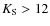 $K_{\rm S}>12$