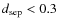 $d_{\rm sep}<0.3$