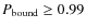 $P_{\rm bound}\ge 0.99$