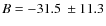 $B = -31.5~\pm 11.3$