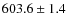 $603.6 \pm 1.4$