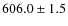 $606.0 \pm 1.5$