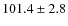 $101.4 \pm 2.8$