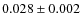 $0.028\pm 0.002 $