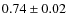 $0.74\pm0.02$