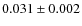 $0.031\pm 0.002 $