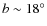 $b\sim18^{\circ}$