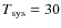 $T_{\rm sys}=30 $
