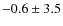 $-0.6 \pm 3.5$