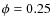 $\phi=0.25$