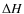 $\Delta H$