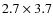 $2.7 \times 3.7$