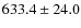 $633.4\pm24.0$