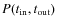 $P(t_{\rm in}, t_{\rm out})$