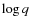 $\log{q}$