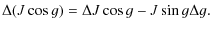 $\displaystyle \Delta(J\cos g )=\Delta J\cos g-J\sin g\Delta g.$