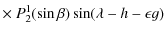 $\displaystyle \times ~ P_{2}^1(\sin \beta)\sin(\lambda-h-\epsilon g)$