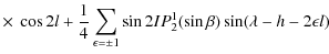 $\displaystyle \times ~ \cos 2l+\frac{1}{4}\sum_{\epsilon =\pm 1}\sin 2IP_{2}^1(\sin \beta)\sin(\lambda-h-2\epsilon l)$