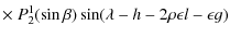 $\displaystyle \times ~ P_{2}^1(\sin \beta)\sin(\lambda-h-2\rho \epsilon l-\epsilon g)$