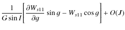 $\displaystyle \frac{1}{G \sin I}\Bigg[\frac{\partial W_{s11}}{\partial g}\sin g - W_{s11} \cos g\Bigg]+O(J)$