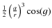 $\frac{1}{2} \left(\frac{a}{r} \right) ^3 \cos(g)$