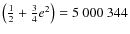 $\left(\frac{1}{2}+\frac{3}{4}e^2\right)= 5~000~344$