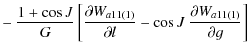 $\displaystyle - ~ \frac{1+\cos J}{G}\left[\frac{\partial W_{a11(1)}}{\partial l}-\cos J \ \frac{\partial W_{a11(1)}}{\partial g}\right]$