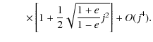 $\displaystyle \qquad \; \times \left[1+\frac{1}{2}\sqrt{\frac{1+e}{1-e}j^2}\right]+O(j^4).$