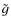 $\tilde{g}$
