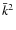 $\bar{k}^2$