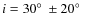 $i=30{\hbox{$^\circ$ }}\pm20{\hbox{$^\circ$ }}$
