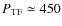 $P_{\rm TF}\simeq 450$