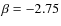 $\beta = -2.75$