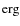 $\rm {erg}$