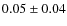 $0.05 \pm 0.04$