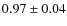 $0.97 \pm 0.04$