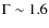$\Gamma\sim 1.6$