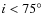 $i<75\hbox{$^\circ$ }$