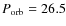 $P_{\rm orb}=26.5$