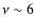 $\nu\sim 6$