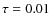 $\tau = 0.01$