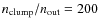 $n_{{\rm clump}}/n_{{\rm out}} = 200$