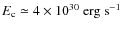 $ E_{\rm c} \simeq 4 \times 10^{30} ~
{\rm erg} {~ \rm s}^{-1} $