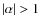 $ \vert\alpha\vert > 1 $